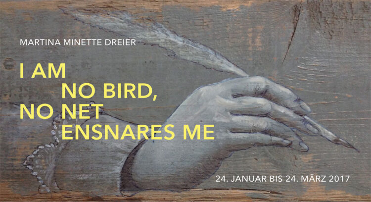 Martina Minette Dreier: »I am no bird, no net ensnares me«